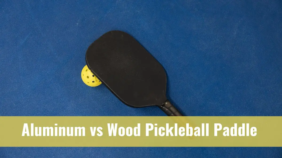 Aluminium vs wood pickleball paddle